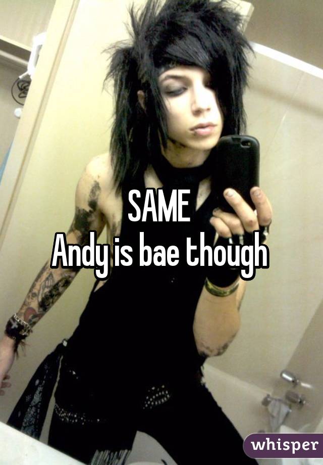 SAME 
Andy is bae though 