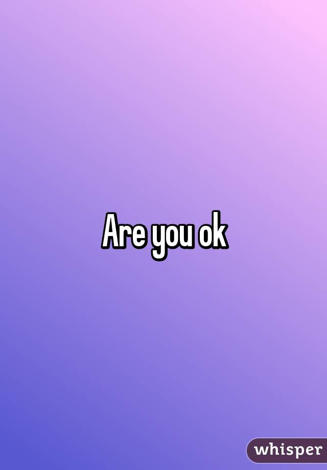 Are you ok