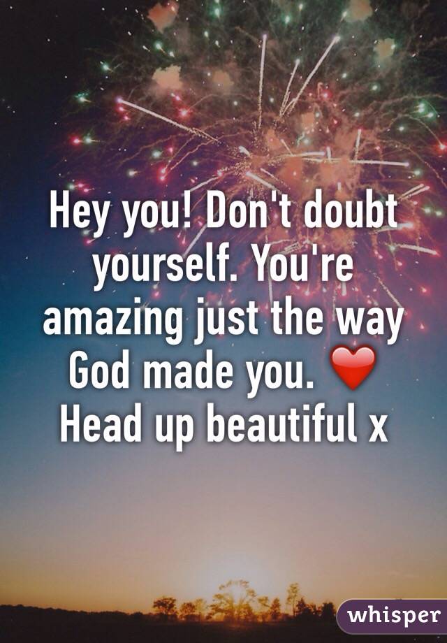 Hey you! Don't doubt yourself. You're amazing just the way God made you. ❤️
Head up beautiful x