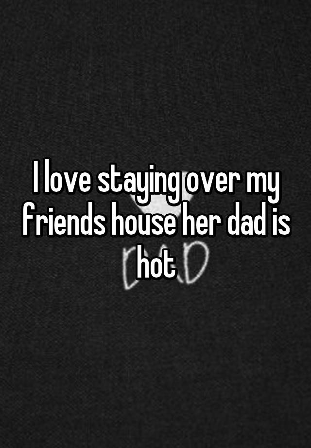 I Love Staying Over My Friends House Her Dad Is Hot