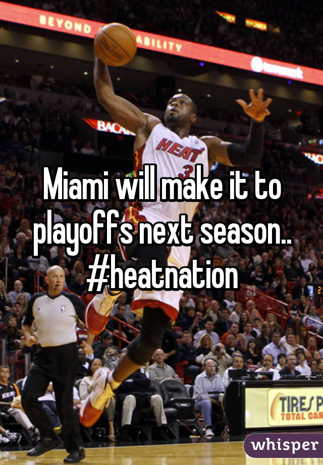 Miami will make it to playoffs next season.. #heatnation