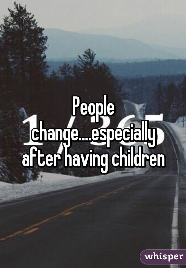 People change....especially after having children