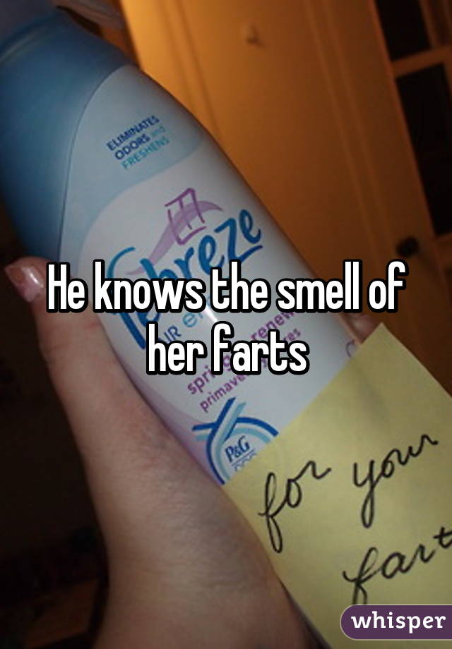 He knows the smell of her farts