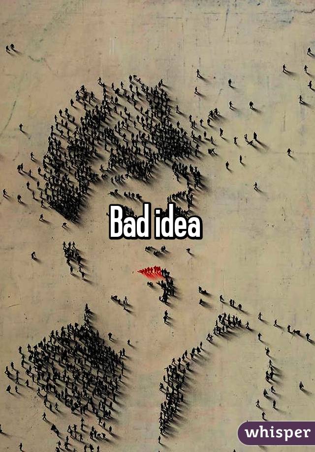 Bad idea 