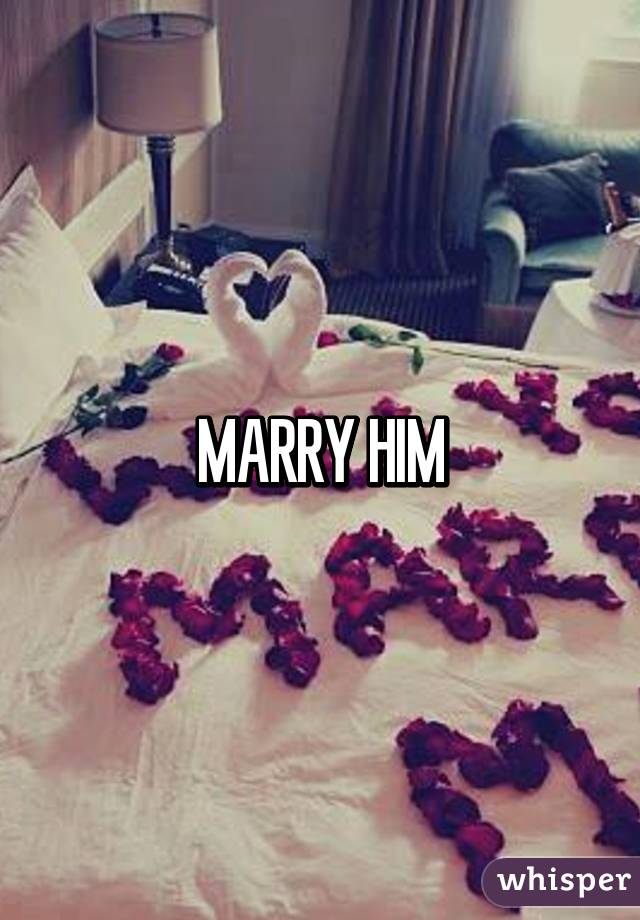 MARRY HIM