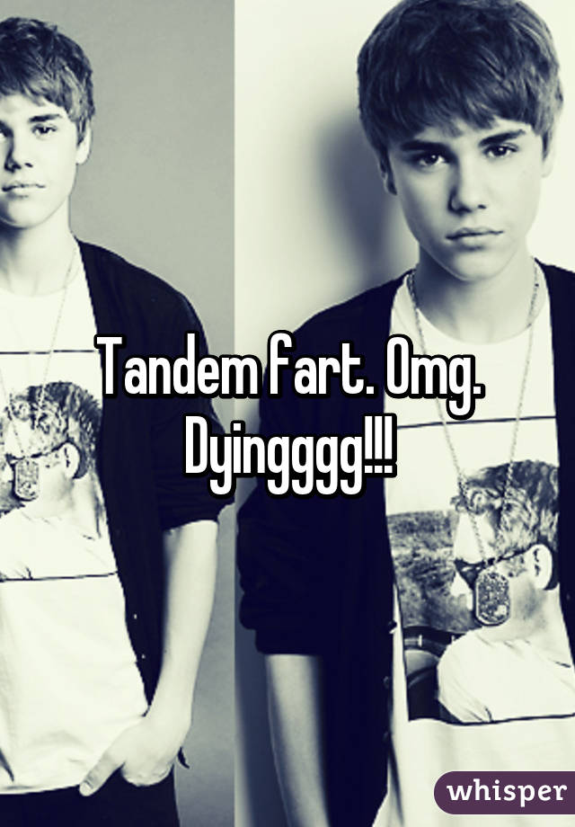 Tandem fart. Omg. Dyingggg!!!