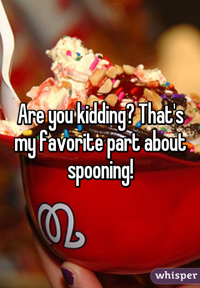 Are you kidding? That's my favorite part about spooning!