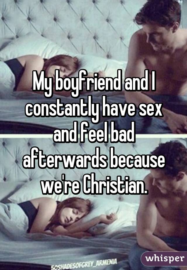 My boyfriend and I constantly have sex and feel bad afterwards because we're Christian.