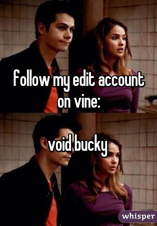 follow my edit account on vine:

void bucky 