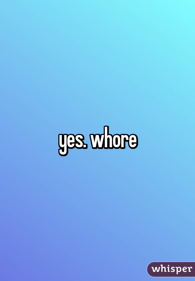 yes. whore