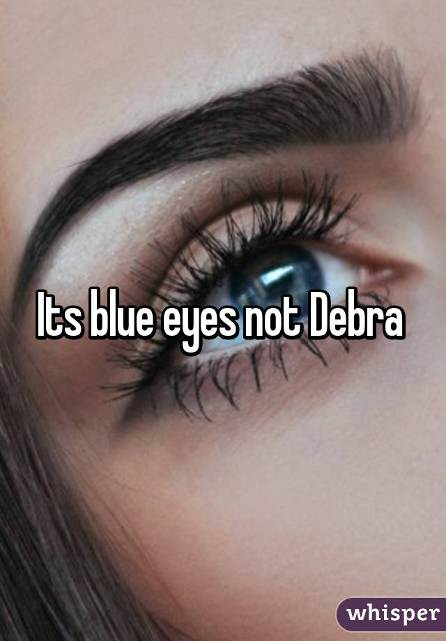 Its blue eyes not Debra 