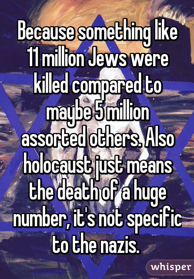 Because something like 11 million Jews were killed compared to maybe 5 million assorted others. Also holocaust just means the death of a huge number, it's not specific to the nazis. 