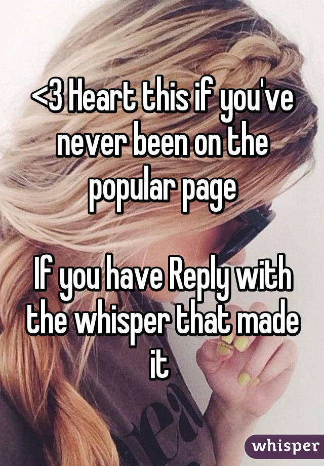 <3 Heart this if you've never been on the popular page

If you have Reply with the whisper that made it 