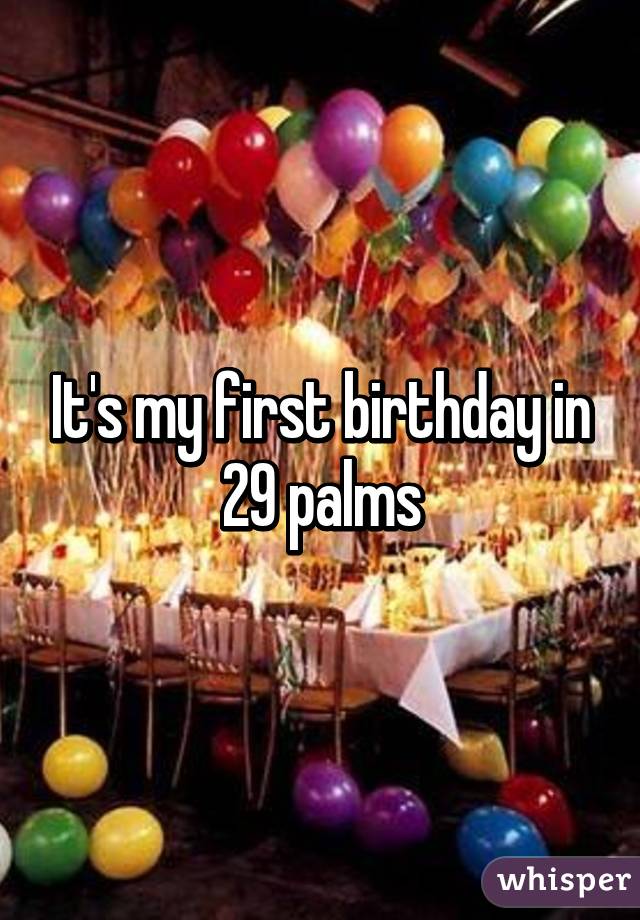 It's my first birthday in 29 palms