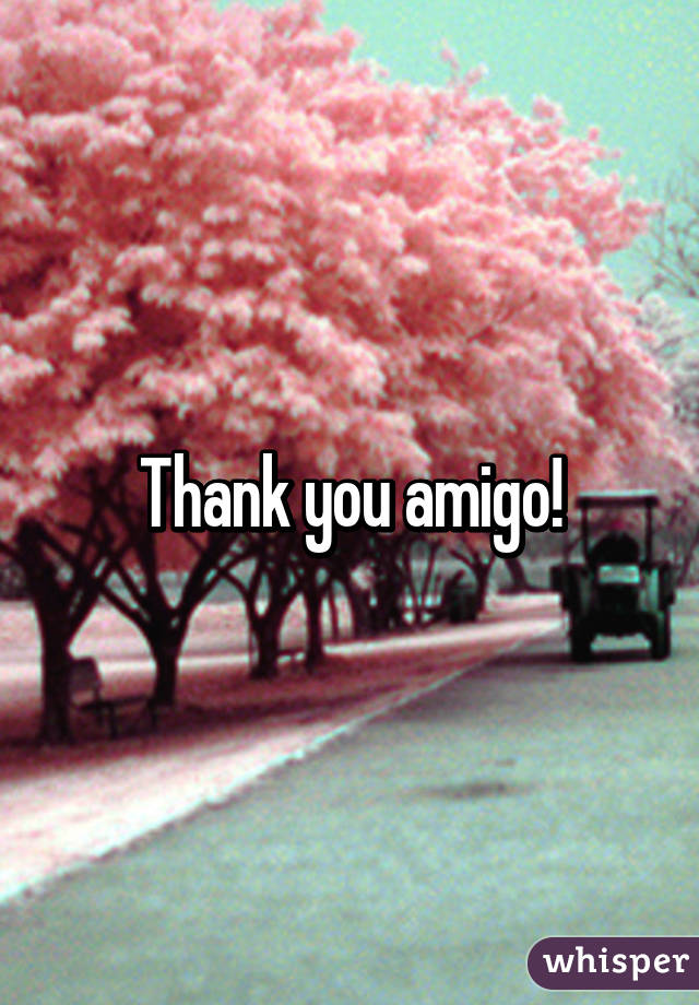 Thank you amigo!