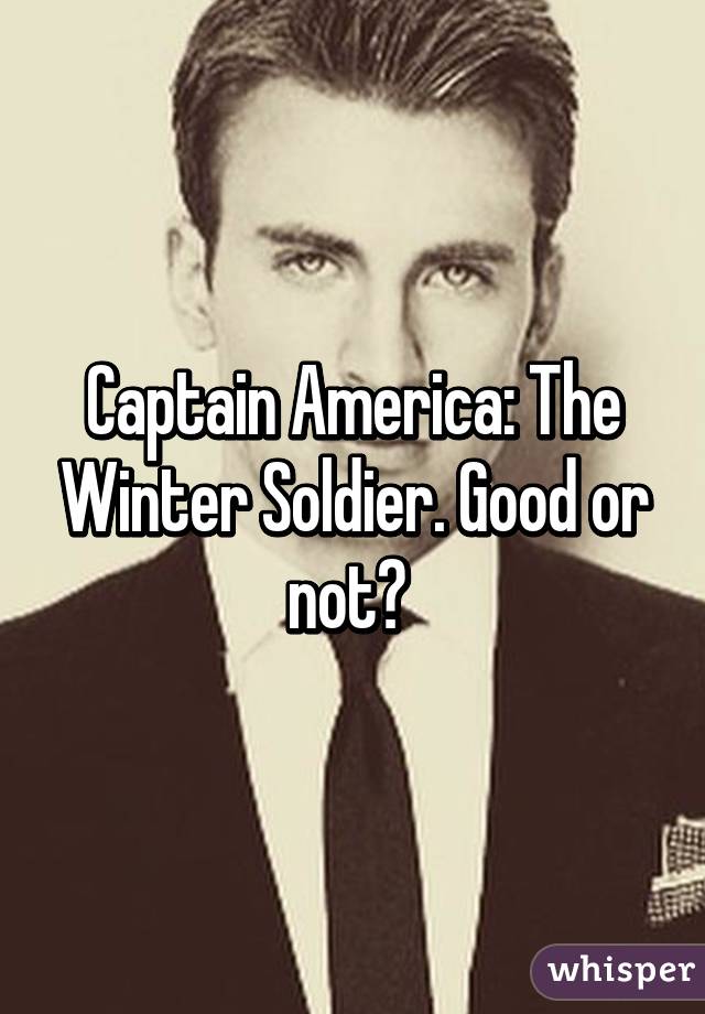 Captain America: The Winter Soldier. Good or not? 