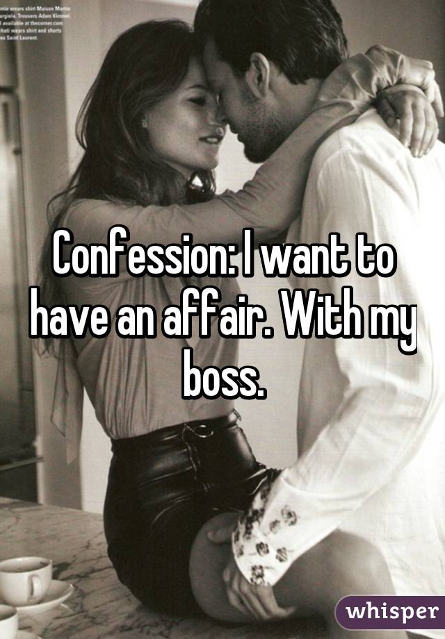 Confession: I want to have an affair. With my boss.