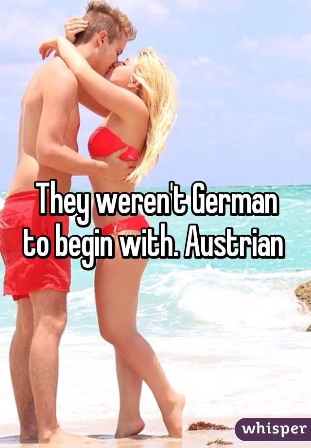 They weren't German to begin with. Austrian 