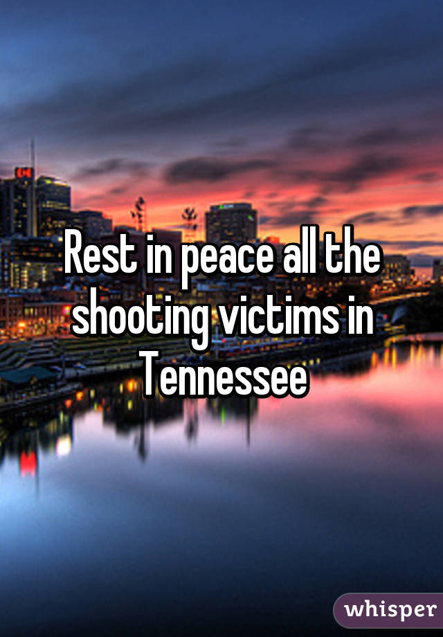 Rest in peace all the shooting victims in Tennessee