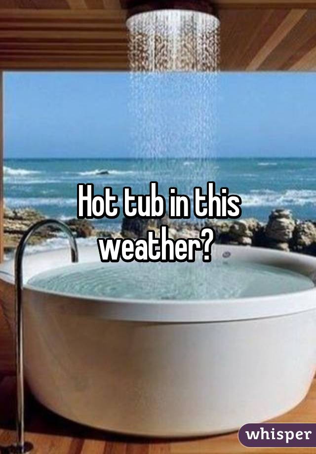 Hot tub in this weather? 