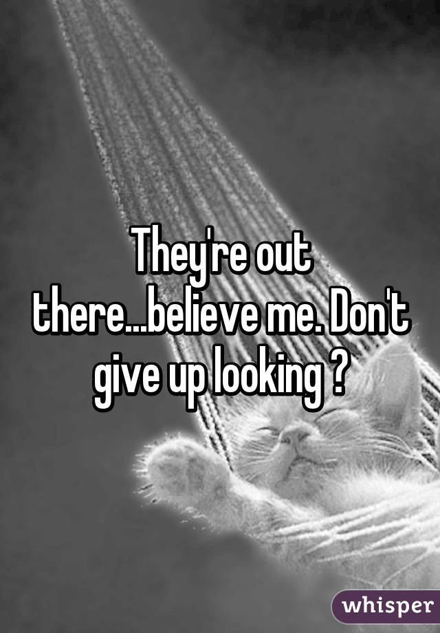 They're out there...believe me. Don't give up looking 😉