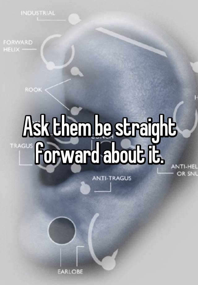 ask-them-be-straight-forward-about-it