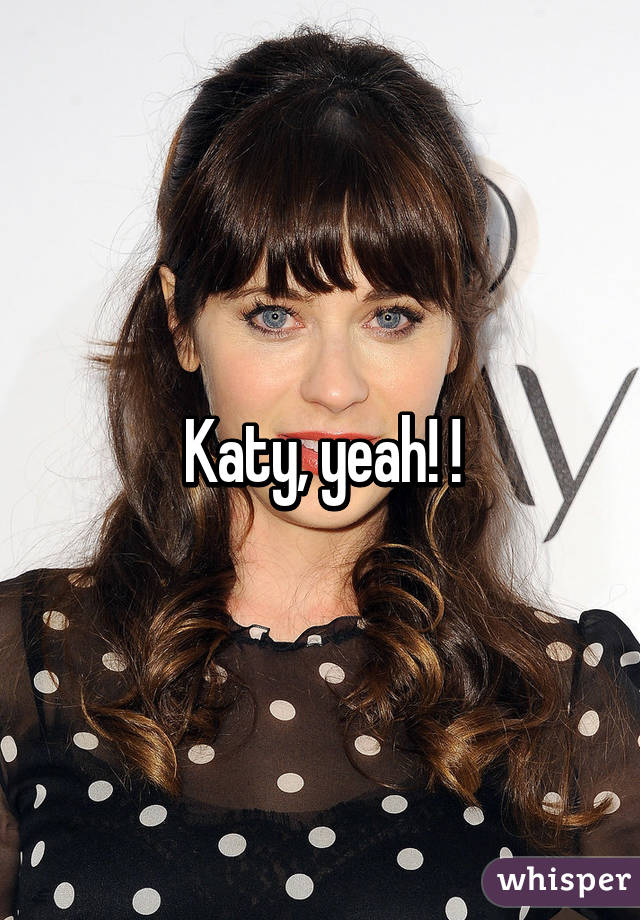 Katy, yeah! !