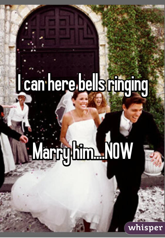 I can here bells ringing


Marry him....NOW