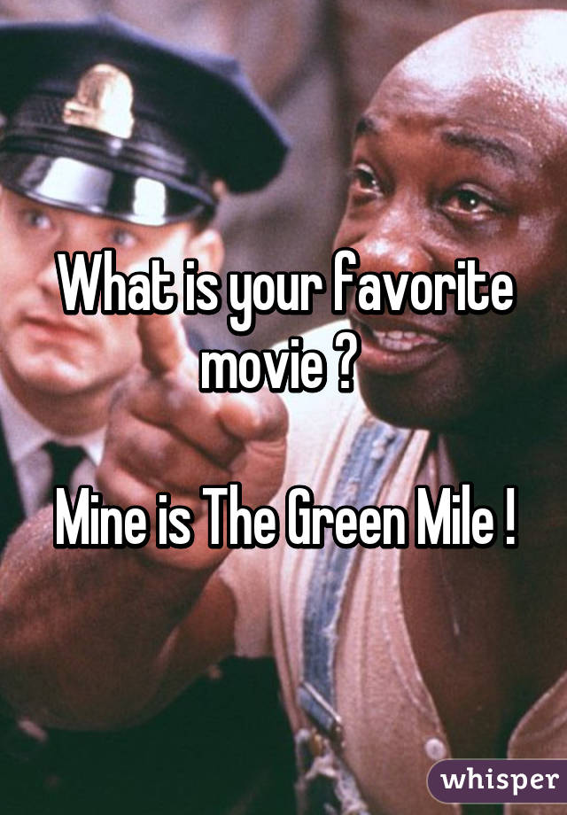 What is your favorite movie ? 

Mine is The Green Mile !