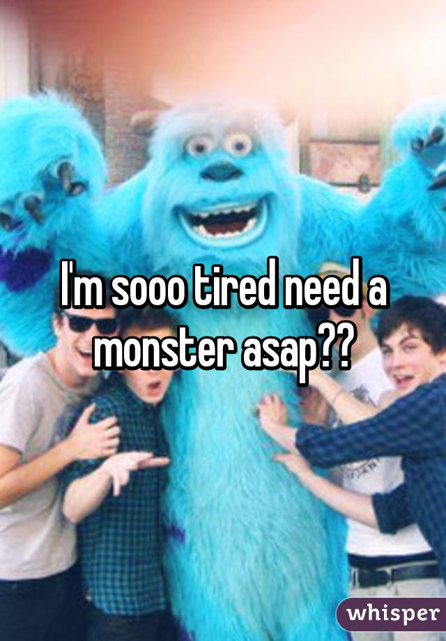 I'm sooo tired need a monster asap💖👍