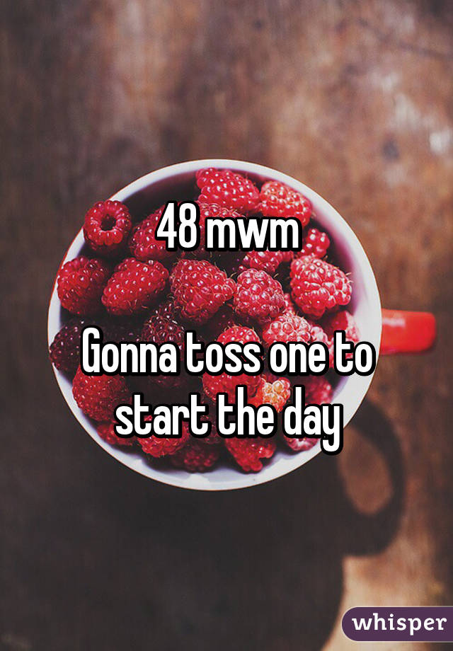 48 mwm

Gonna toss one to start the day