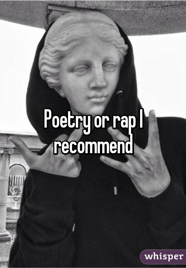 Poetry or rap I recommend