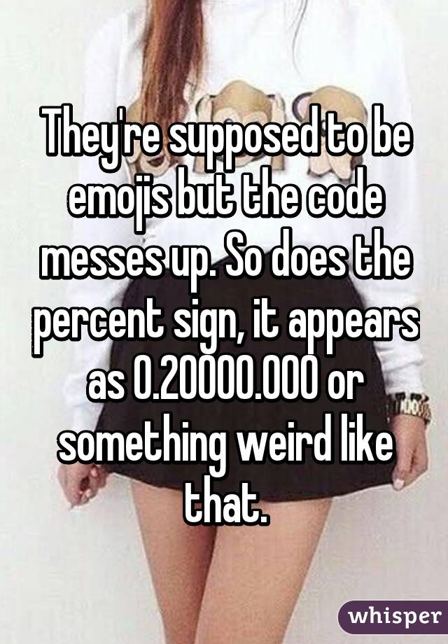 They're supposed to be emojis but the code messes up. So does the percent sign, it appears as 0.20000.000 or something weird like that.