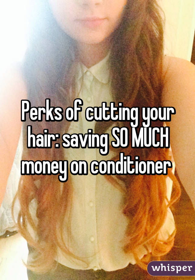 Perks of cutting your hair: saving SO MUCH money on conditioner 