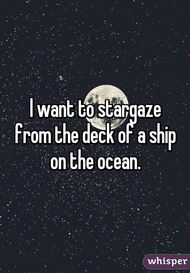 I want to stargaze from the deck of a ship on the ocean.