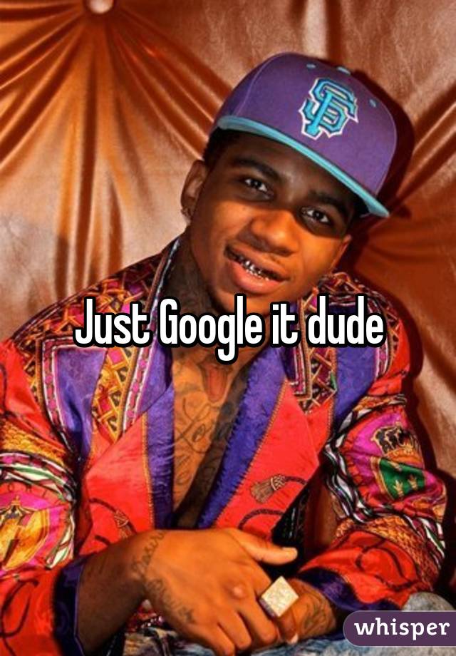 Just Google it dude