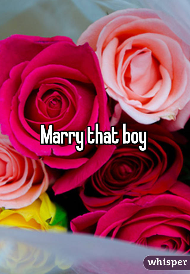 Marry that boy 