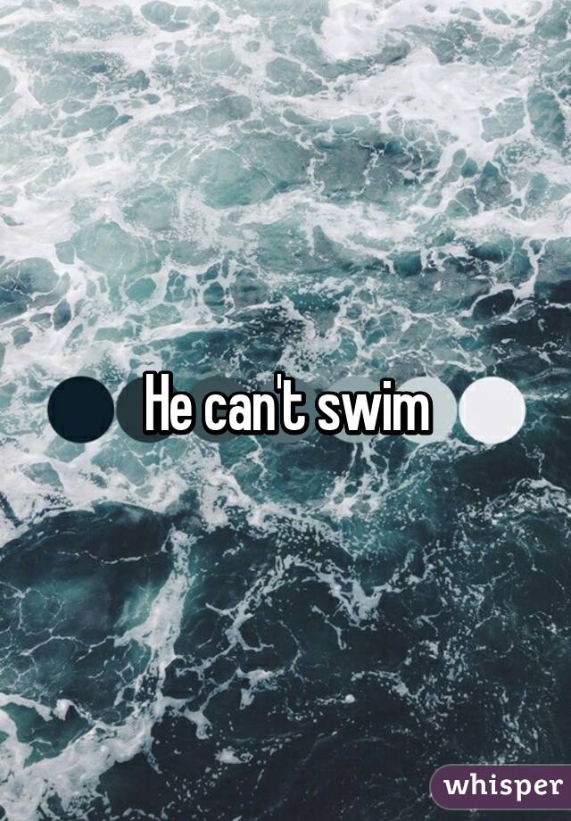 He can't swim