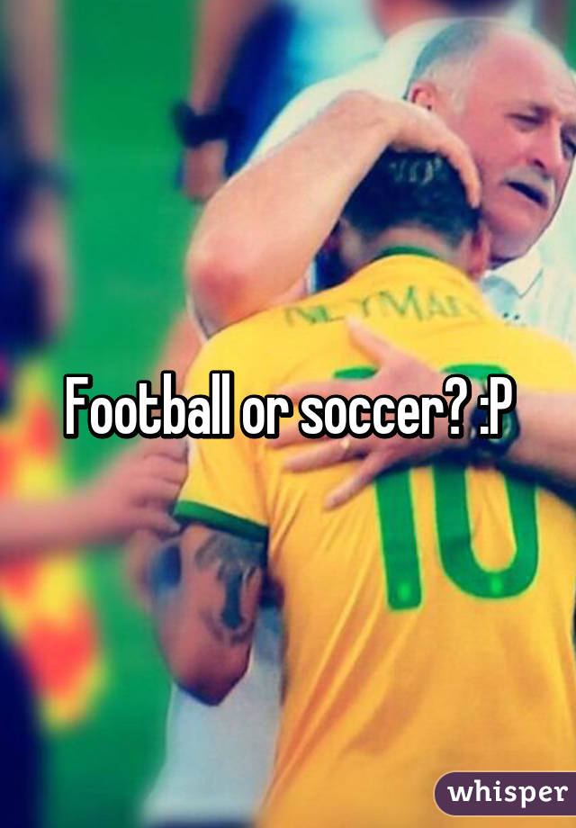 Football or soccer? :P