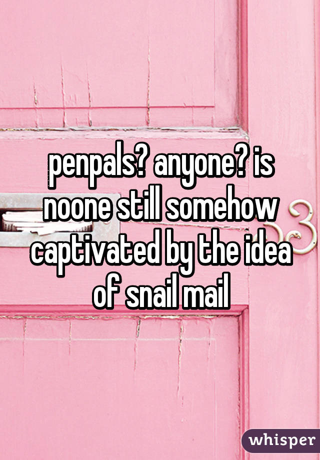 penpals? anyone? is noone still somehow captivated by the idea of snail mail