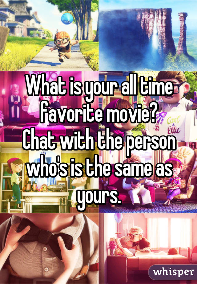 What is your all time favorite movie?
Chat with the person who's is the same as yours.