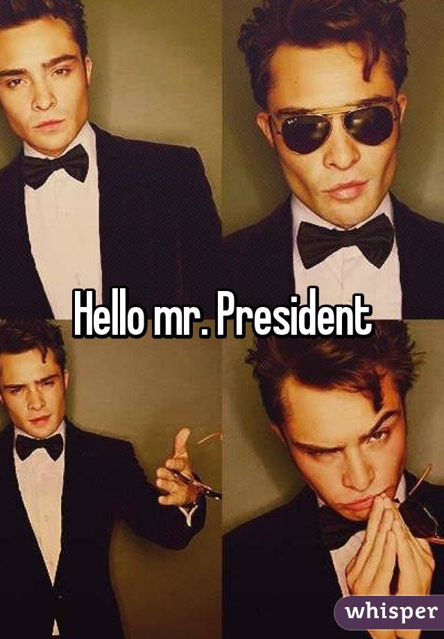 Hello mr. President