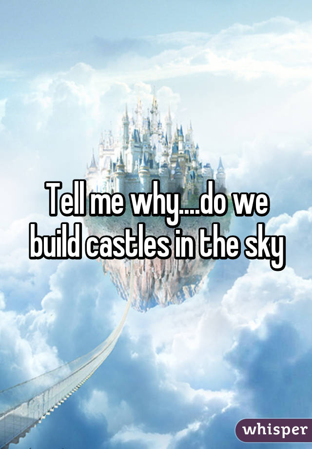 tell-me-why-do-we-build-castles-in-the-sky