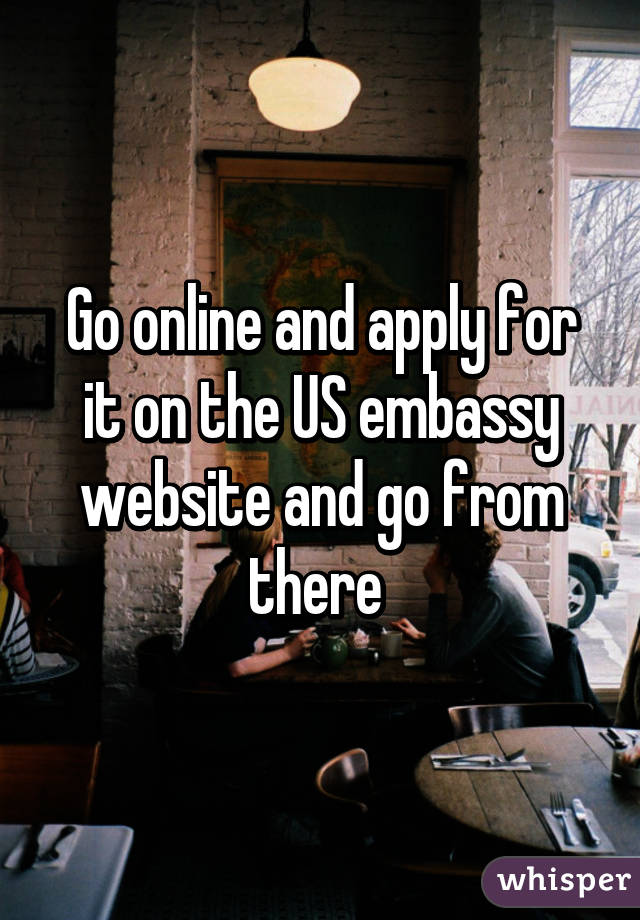 Go online and apply for it on the US embassy website and go from there 