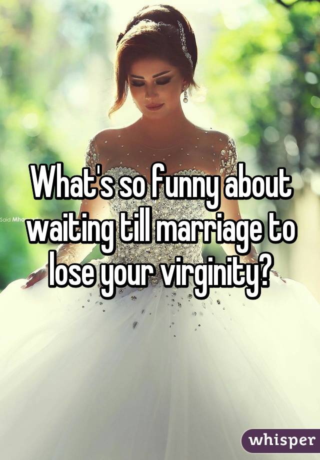 What's so funny about waiting till marriage to lose your virginity?