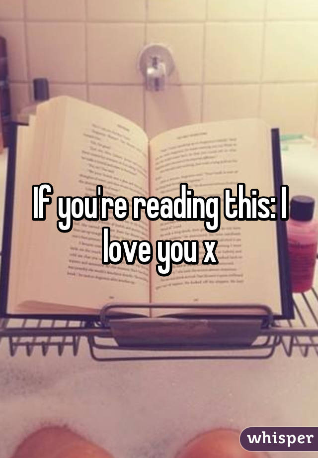 If you're reading this: I love you x