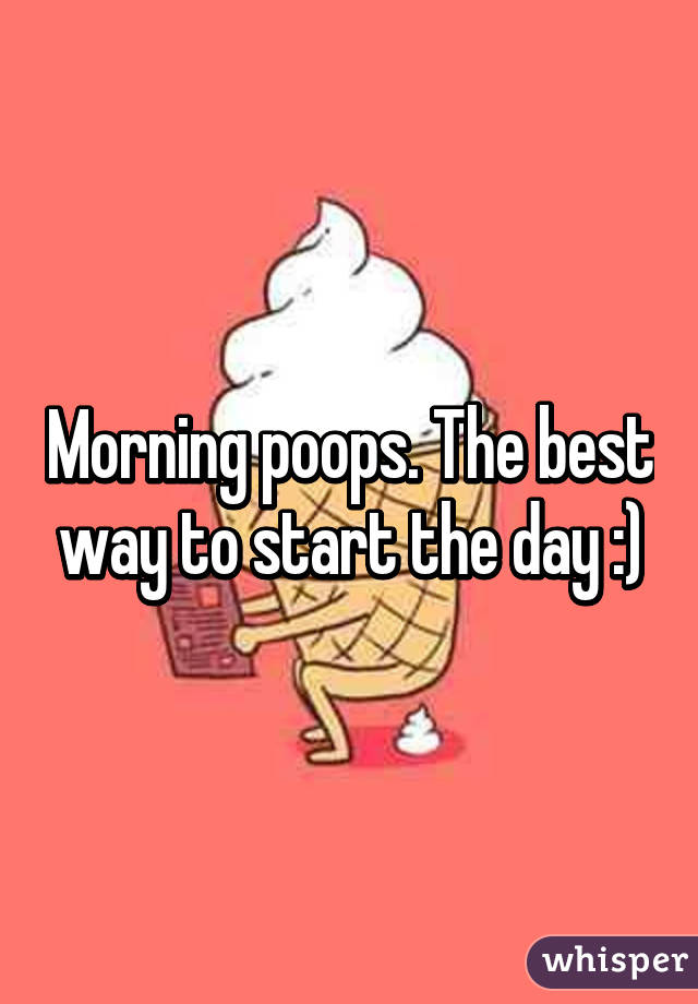 Morning poops. The best way to start the day :)