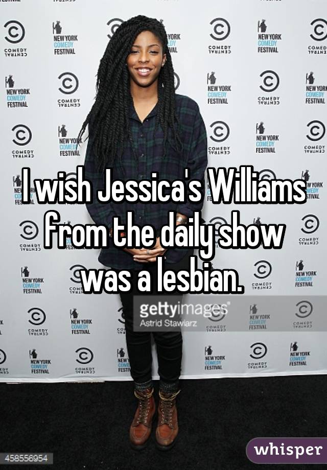 I wish Jessica's Williams from the daily show was a lesbian. 