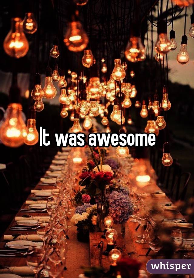 It was awesome