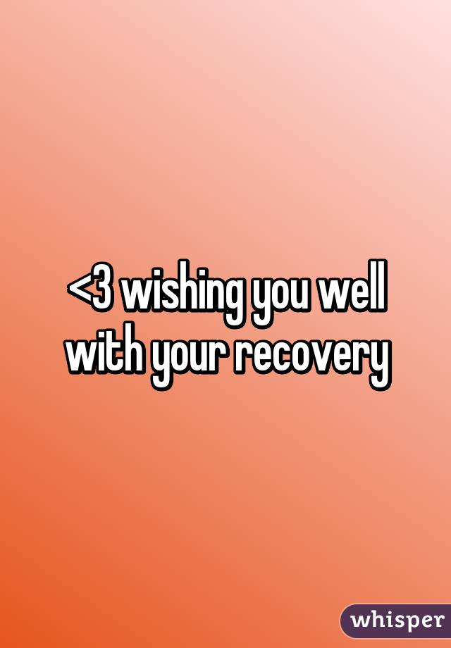 <3 wishing you well with your recovery